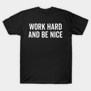 Work Hard and Be Nice T-Shirt