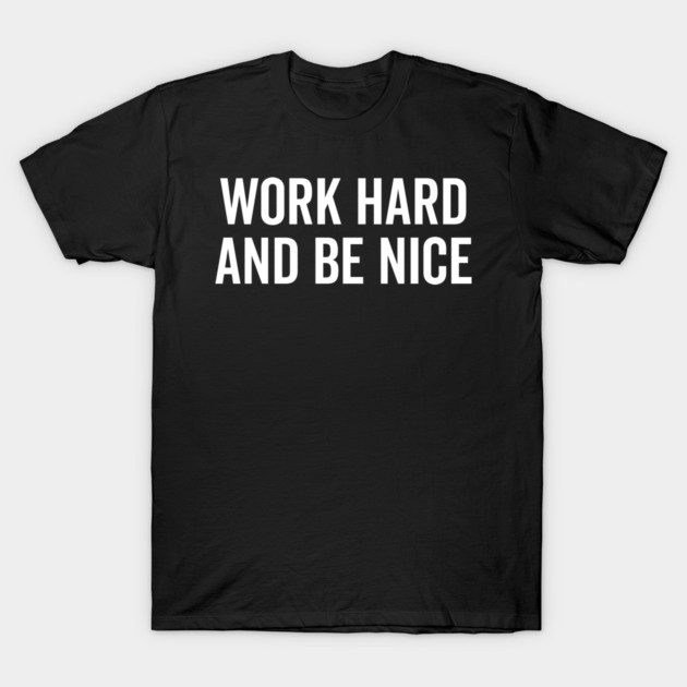Work Hard and Be Nice T-Shirt by Frank Ring