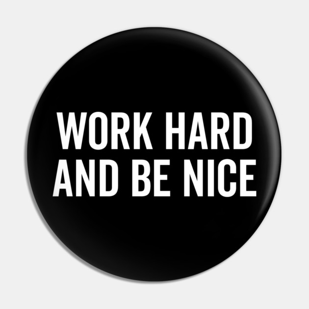 Work Hard and Be Nice Pin by Frank Ring