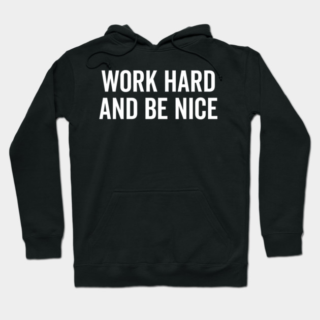 Work Hard and Be Nice Hoodie by Frank Ring
