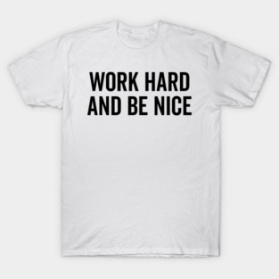 Work Hard and Be Nice T-Shirt