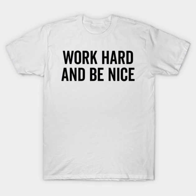 Work Hard and Be Nice T-Shirt by Frank Ring