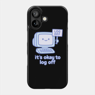 It’s Okay to Log Off Phone Case
