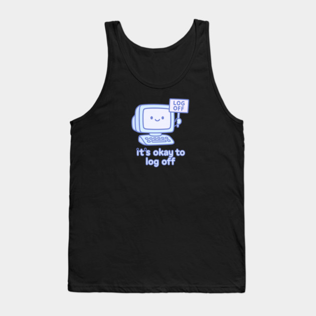 It’s Okay to Log Off Tank Top by Fauzi's Store