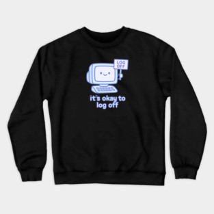 It’s Okay to Log Off Crewneck Sweatshirt