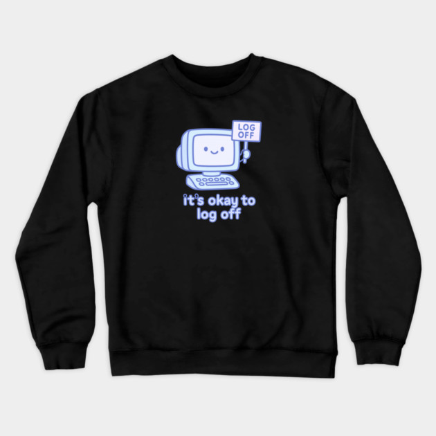 It’s Okay to Log Off Crewneck Sweatshirt by Fauzi's Store