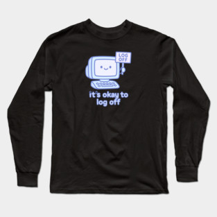 It’s Okay to Log Off Long Sleeve T-Shirt