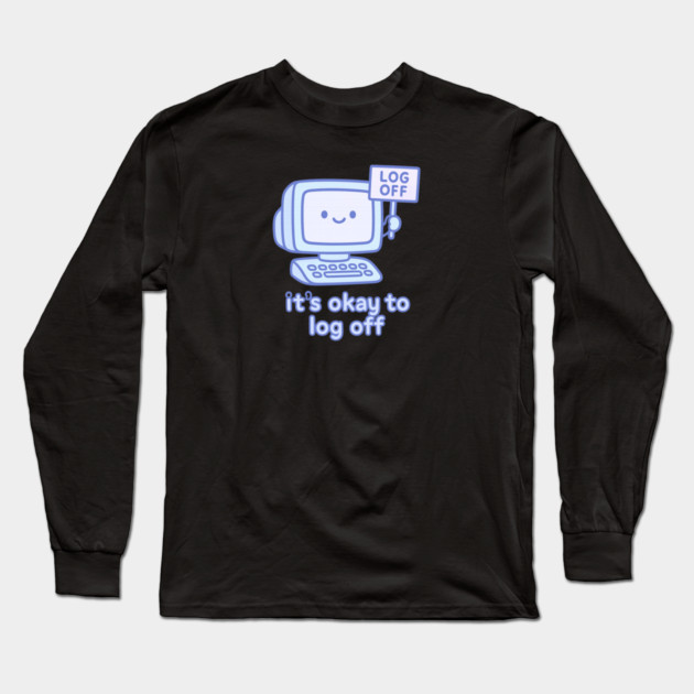 It’s Okay to Log Off Long Sleeve T-Shirt by Fauzi's Store