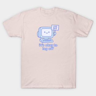 It’s Okay to Log Off T-Shirt