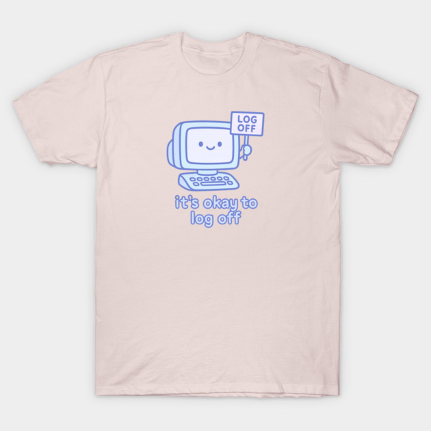 It’s Okay to Log Off T-Shirt by Fauzi's Store