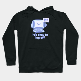 It’s Okay to Log Off Hoodie