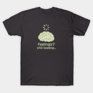 Feelings? Still Loading T-Shirt