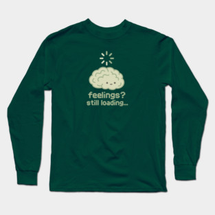 Feelings? Still Loading Long Sleeve T-Shirt