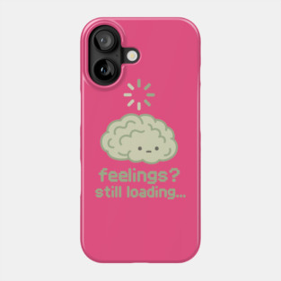 Feelings? Still Loading Phone Case