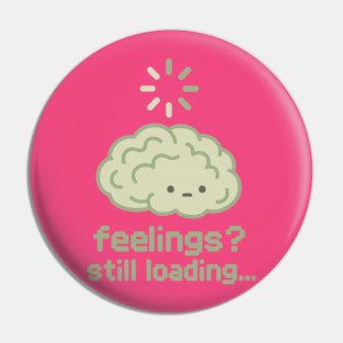 Feelings? Still Loading Pin