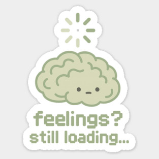 Feelings? Still Loading Sticker
