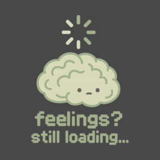 Feelings? Still Loading T-Shirt