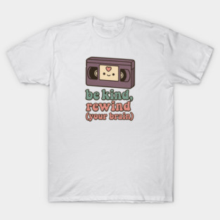 Be Kind, Rewind (Your Brain) T-Shirt