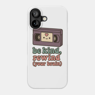 Be Kind, Rewind (Your Brain) Phone Case