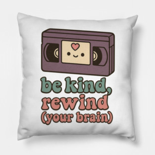 Be Kind, Rewind (Your Brain) Pillow