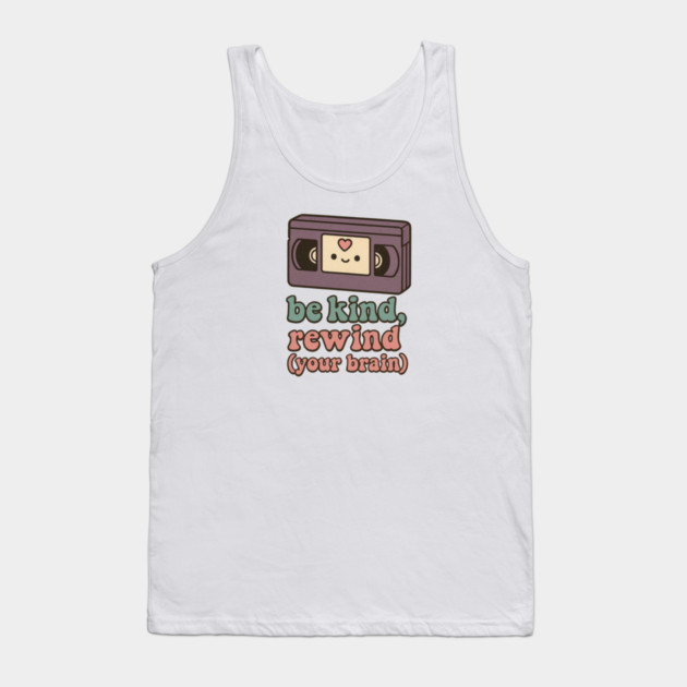 Be Kind, Rewind (Your Brain) Tank Top by Fauzi's Store