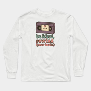 Be Kind, Rewind (Your Brain) Long Sleeve T-Shirt