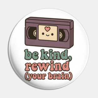 Be Kind, Rewind (Your Brain) Pin