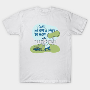 I Can't, I've Got A Lawn To Mow - Dad Goals T-Shirt