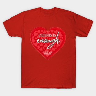 Dennis is Enough Heart T-Shirt