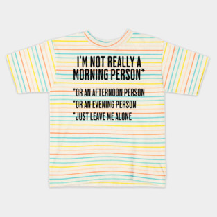 Funny "I'm Not Really A Morning Person, or an afternoon person, or an evening person, just leave me alone" Kids T-Shirt