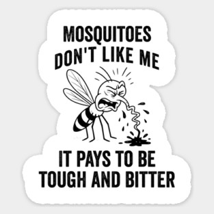 Funny "Mosquitoes don't like me. It pays to be tough and bitter" design Sticker