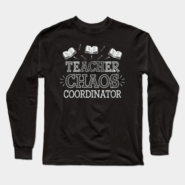 Teacher Chaos Coordinator – Funny Teacher Long Sleeve T-Shirt by MakerMind8.2