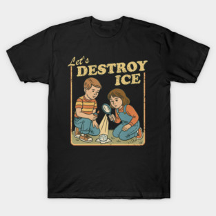 Let's Destroy Ice - Human Rights & Equality, Protest Design T-Shirt