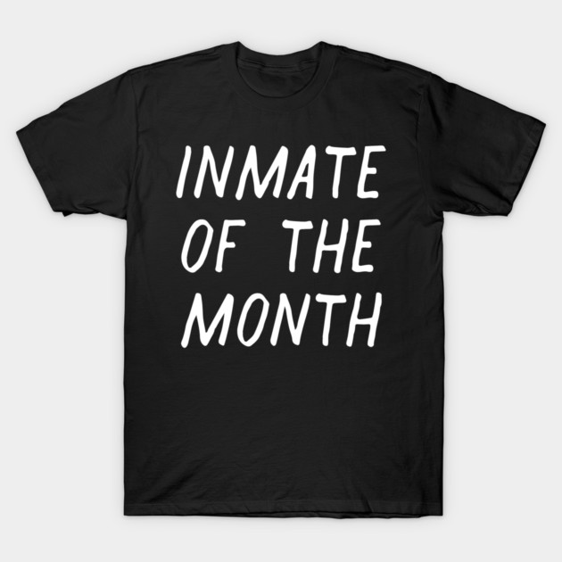 Inmate of the Month Day T-Shirt by casualteesinc