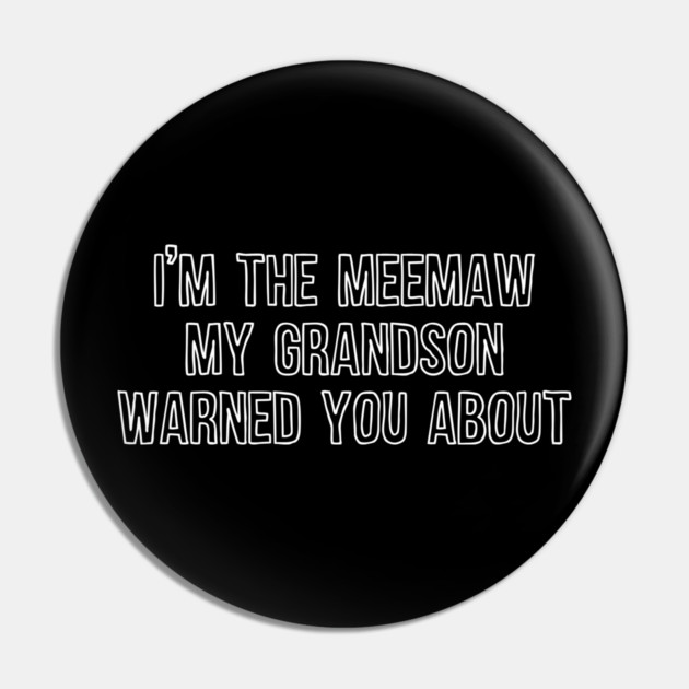 I'm the Meemaw My Grandson Warned You About Pin by casualteesinc