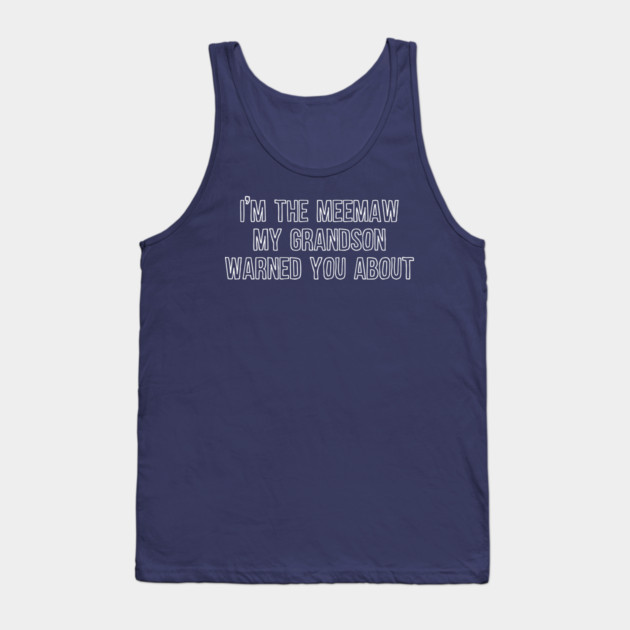 I'm the Meemaw My Grandson Warned You About Tank Top by casualteesinc