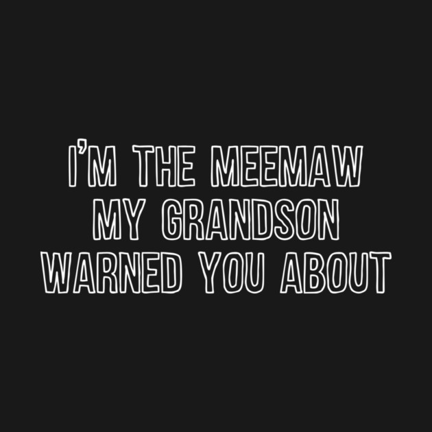 I'm the Meemaw My Grandson Warned You About by casualteesinc