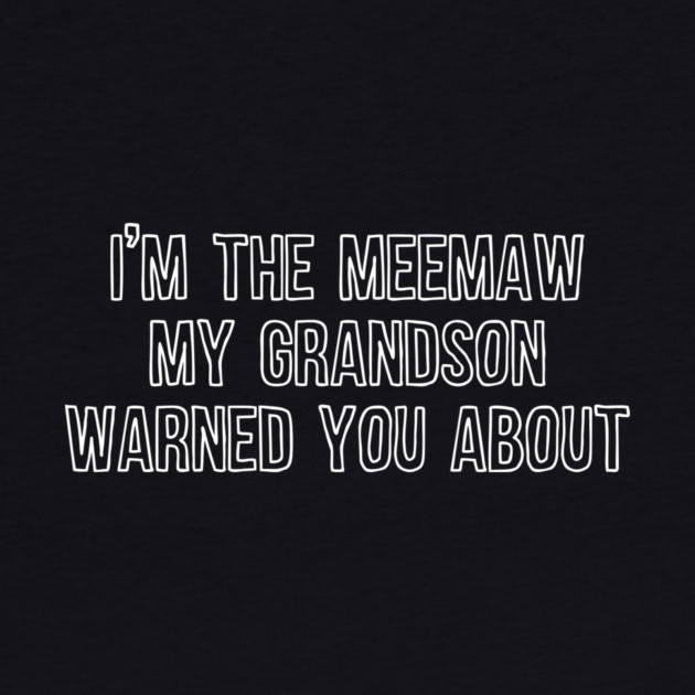 I'm the Meemaw My Grandson Warned You About by casualteesinc