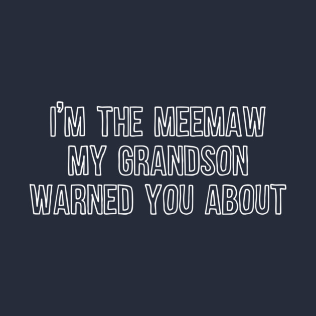 I'm the Meemaw My Grandson Warned You About by casualteesinc