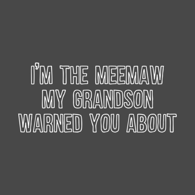 I'm the Meemaw My Grandson Warned You About by casualteesinc