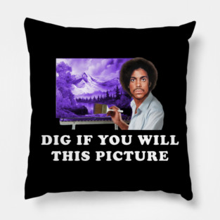 Dig If You Will This Picture Pillow