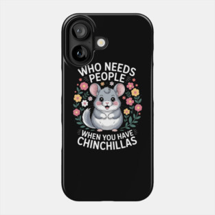 Who Needs People When You Have Chinchillas Funny Chinchilla Phone Case