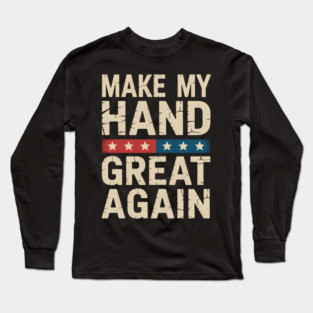 Make My Hand Great Again Hand Surgery Recovery Long Sleeve T-Shirt