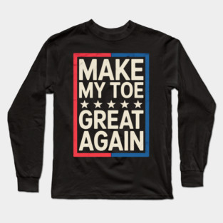 Make My Toe Great Again Funny Surgery Recovery Long Sleeve T-Shirt