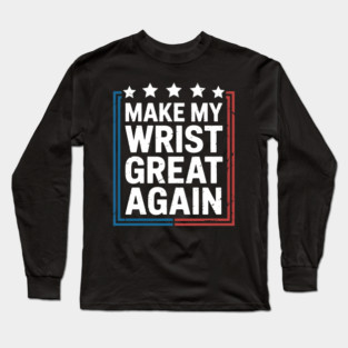 Make My Wrist Great Again Wrist Surgery Recovery Long Sleeve T-Shirt