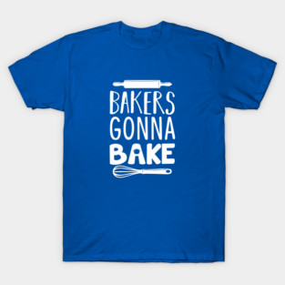 Bakers gonna Bake T-Shirt
