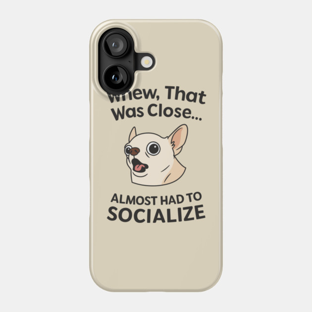 Whew That Was Close I Almost Had To Socialize Phone Case by Anticorporati