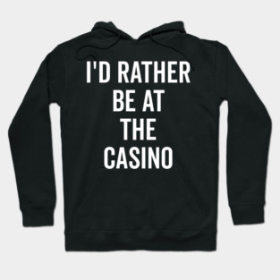 I’d Rather Be at The Casino Hoodie