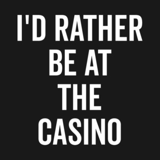 I’d Rather Be at The Casino T-Shirt