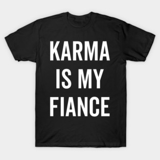 Karma is My Fiance T-Shirt